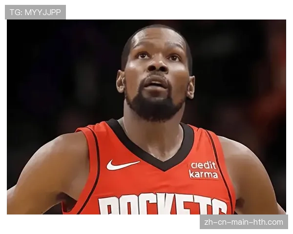 杜兰特火箭豪取122亿续约斯通承诺特殊条件打造全新核心阵容